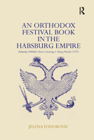 An Ortoodox Festival Book in the Habsburg Empire: Zaharije Orfelin's Festive Greeting to Mojsej Putnik, 1757 1138383791 Book Cover