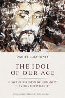 The Idol of Our Age: How the Religion of Humanity Subverts Christianity 1641770163 Book Cover