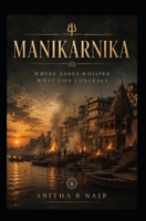 MANIKARNIKA: WHERE THE ASHES WHISPER WHAT LIFE CONCEALS B0HC17L5YS Book Cover
