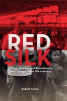 Red Silk: Class, Gender, and Revolution in China's Yangzi Delta Silk Industry 067424446X Book Cover