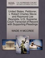 United States, Petitioner, v. Robert Charles Stevie and Raymond Lee Reynolds. U.S. Supreme Court Transcript of Record with Supporting Pleadings 1270704524 Book Cover