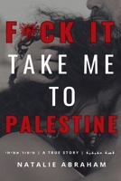 Fuck It: Take Me To Palestine B0DPVJB7FK Book Cover