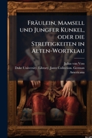 Fräulein, Mamsell Und Jungfer Kunkel, Oder, Die Streitigkeiten In Alten-wortklau: Ein Zeitgemälde... 1270821717 Book Cover