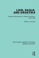 Lion, Eagle, and Swastika: Bavarian Monarchism in Weimar Germany, 1918-1933 036724344X Book Cover