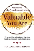 When You Don’t Understand How Valuable You Are!: 20 Prerequisites to Help Women Move from Toxic Entanglements to Healthy Relationships B0FRZN512C Book Cover