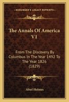 The Annals Of America V1: From The Discovery By Columbus In The Year 1492 To The Year 1826 0548644497 Book Cover