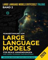 Feinabstimmung von Large Language Models für reale Anwendungen: Fine-Tuning, Alignment und Deployment: LLMs erstellen, ausrichten und bereitstellen – ... und modernen KI-Techniken (German Edition) B0GTF63XCD Book Cover