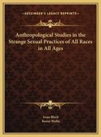 Anthropological Studies on the Strange Sexual Practises of All Races and All Ages 0766133826 Book Cover