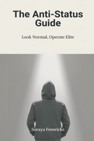 The Anti-Status Guide: Look Normal, Operate Elite 9376556798 Book Cover