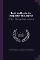 Land and Lee in the Bosphorus and Aegean: Or Views of Constantinople and Athens 137744130X Book Cover
