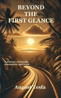 BEYOND THE FIRST GLANCE: A journey of courage, connection, and truth B0DPHFX9C2 Book Cover