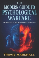 The Modern Guide to Psychological Warfare: Workplace, Relationships, and Life - Navigate Power Dynamics: Covert Tactics for Office, Social & Daily Control B0F9FR85GZ Book Cover