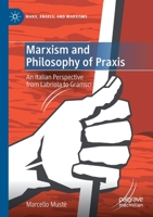 Marxism and Philosophy of Praxis: An Italian Perspective from Labriola to Gramsci 3030725618 Book Cover