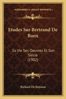 Etudes Sur Bertrand De Born: Sa Vie Ses Oeuvres Et Son Siecle (1902) 1271153920 Book Cover