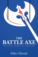 The Battle Axe : Winning Spiritual Warfare 1698703422 Book Cover
