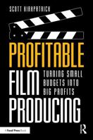 Profitable Film Producing: Turning Small Budgets into Big Profits 1041193173 Book Cover