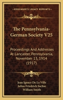 The Pennsylvania-German Society V25: Proceedings And Addresses At Lancaster, Pennsylvania, November 13, 1914 1166466221 Book Cover