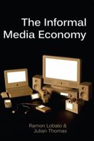 The Informal Media Economy 0745670326 Book Cover