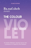 Ba.naf.sheh (noun) The Colour Violet: An Iranian Woman's Journey Across Two Continents In A Quest For Her Freedom B08QTCY4Y6 Book Cover