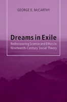 Dreams In Exile: Rediscovering Science And Ethics In Nineteenth Century Social Theory 1438425880 Book Cover
