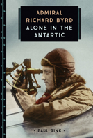 Admiral Richard Byrd: Alone in the Antarctic 0760354359 Book Cover