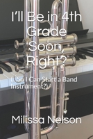 I'll Be in 4th Grade Soon, Right? (...So I Can Start a Band Instrument?) 0578589648 Book Cover