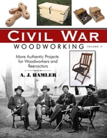 Civil War Woodworking, Volume II: More Authentic Projects for Woodworkers and Reenactors 1610351967 Book Cover