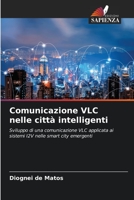 Comunicazione VLC nelle città intelligenti: Sviluppo di una comunicazione VLC applicata ai sistemi I2V nelle smart city emergenti 6206248607 Book Cover