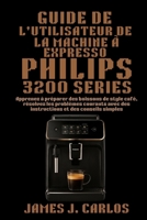 Guide de l'utilisateur de la machine à expresso Phillips 3200Series: Apprenez à préparer des boissons de style café, résolvez les problèmes courants ... et des conseils simples (French Edition) B0FQ2LMML9 Book Cover