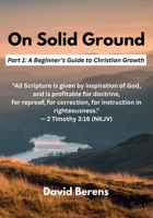 On Solid Ground: Part 1: A Beginner’s Guide to Christian Growth B0GGHC986H Book Cover
