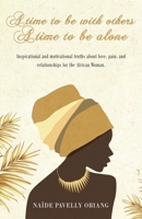 A Time to be with Others. A Time to be Alone: Inspirational and motivational truths about love, pain, and relationships for the African Woman. 1079769080 Book Cover