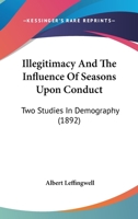 Illegitimacy and the Influence of Seasons Upon Conduct ; two Studies in Demography 1240072074 Book Cover