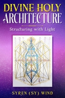 Divine Holy Architecture: Structuring with Light by Syren (Sy) Wind B0GVSCQVWS Book Cover