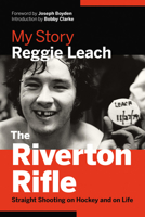 The Riverton Rifle: My Story — Straight Shooting on Hockey and on Life 1771641371 Book Cover