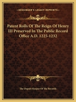 Patent Rolls Of The Reign Of Henry III Preserved In The Public Record Office A.D. 1225-1232 0548282560 Book Cover