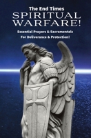 The End Times Spiritual Warfare: Essential Prayers and Sacramentals for Deliverance & Protection! 0645665215 Book Cover