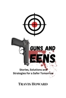 Guns and Teens: Stories, Solutions and Strategies for a Safer Tomorrow B0CKQ49D2K Book Cover