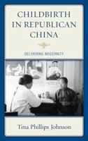 Childbirth in Republican China: Delivering Modernity 0739164406 Book Cover