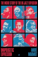 Unapologetic Expression: The Inside Story of the UK Jazz Explosion 0571374484 Book Cover