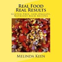 Real Food Real Results: Gluten-Free, Low-Oxalate, Nutrient-Rich Recipes 1517478537 Book Cover
