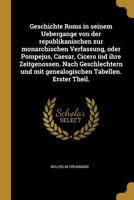 Geschichte ROMs in Seinem Uebergange Von Der Republikanischen Zur Monarchischen Verfassung, Oder Pompejus, Caesar, Cicero Ind Ihre Zeitgenossen. Nach Geschlechtern Und Mit Genealogischen Tabellen. Ers 1017992495 Book Cover