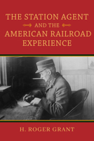 The Station Agent and the American Railroad Experience 0253064341 Book Cover