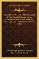 Bericht Uber Die Vom 10 Bis 16 August 1875 Zu Bonn Gehaltenen Unions-Conferenzen Und Bericht Uber Die Am 14, 15, Und 16 September Zu Bonn (1875) 1161024565 Book Cover