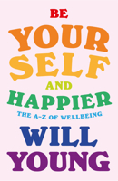 Be Yourself and Happier: The A-Z of Wellbeing 1529148375 Book Cover