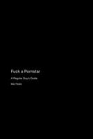 Fuck a Pornstar: A Regular Guy's Guide 177890534X Book Cover