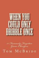 When You Could Only Dribble Once: 51 Famously Forgotten Game-Changers 1546948333 Book Cover