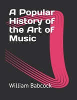 A Popular History of the Art of Music: From the Earliest Times Until the Present 1017633290 Book Cover