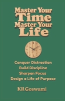 Master Your Time, Master Your Life: Conquer Distraction Build Discipline Sharpen Focus Design a Life of Purpose B0H293TBLR Book Cover
