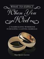 What to Expect When You Wed: A Teambuilding Workbook in Building a Lasting Marriage 1490800565 Book Cover