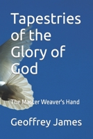 Tapestries of the Glory of God: The Master Weaver's Hand B0BZFDM92F Book Cover